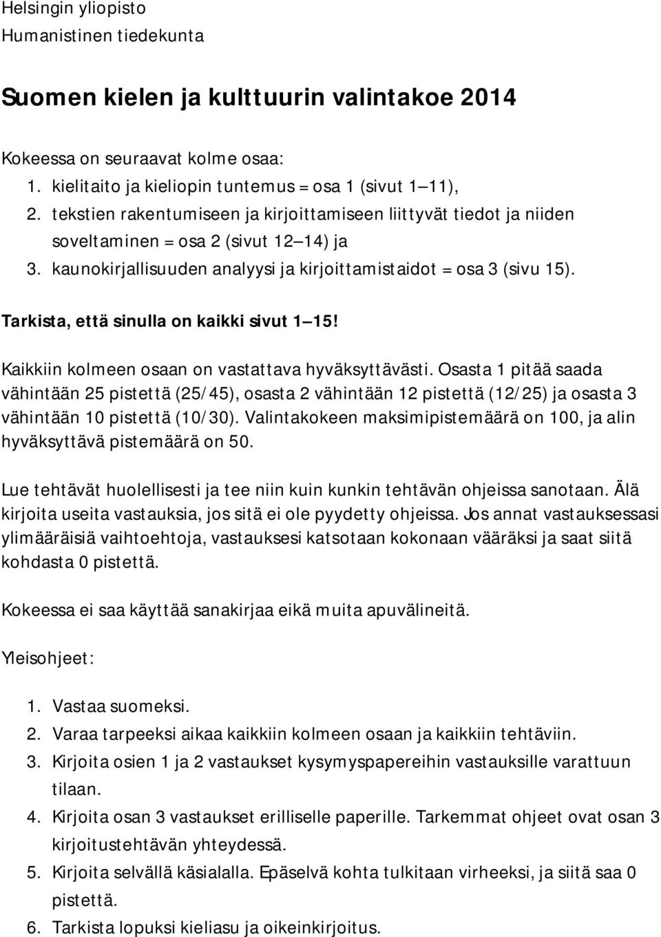 Tarkista, että sinulla on kaikki sivut 1 15! Kaikkiin kolmeen osaan on vastattava hyväksyttävästi.