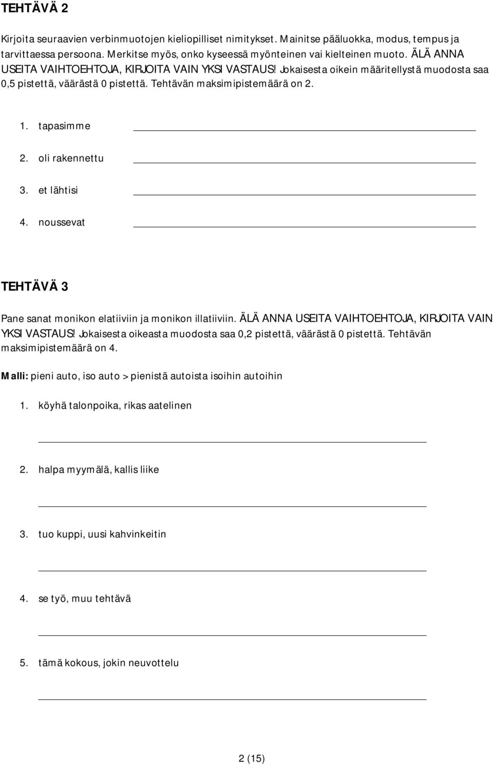 oli rakennettu 3. et lähtisi 4. noussevat TEHTÄVÄ 3 Pane sanat monikon elatiiviin ja monikon illatiiviin. ÄLÄ ANNA USEITA VAIHTOEHTOJA, KIRJOITA VAIN YKSI VASTAUS!