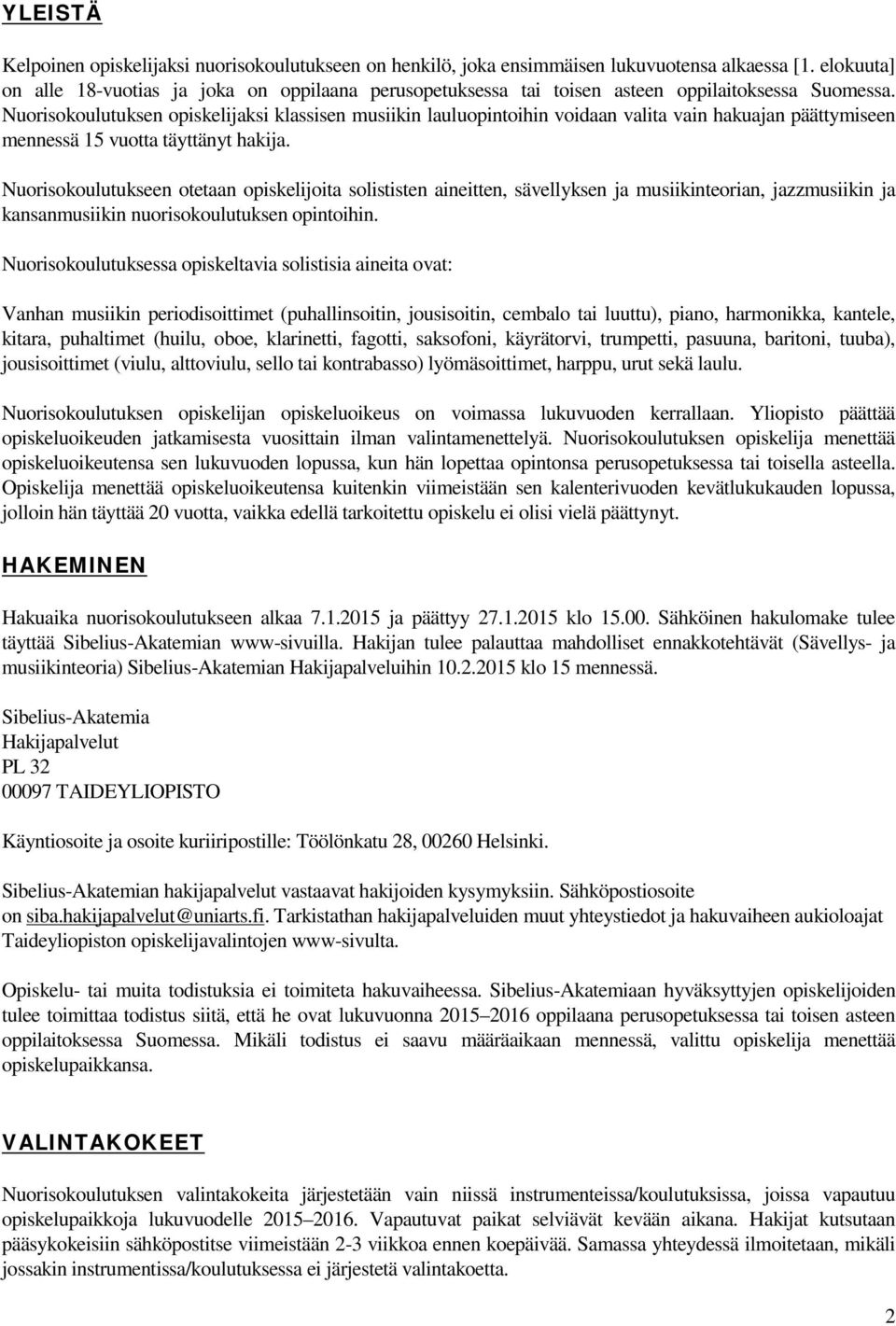 Nuorisokoulutuksen opiskelijaksi klassisen musiikin lauluopintoihin voidaan valita vain hakuajan päättymiseen mennessä 15 vuotta täyttänyt hakija.