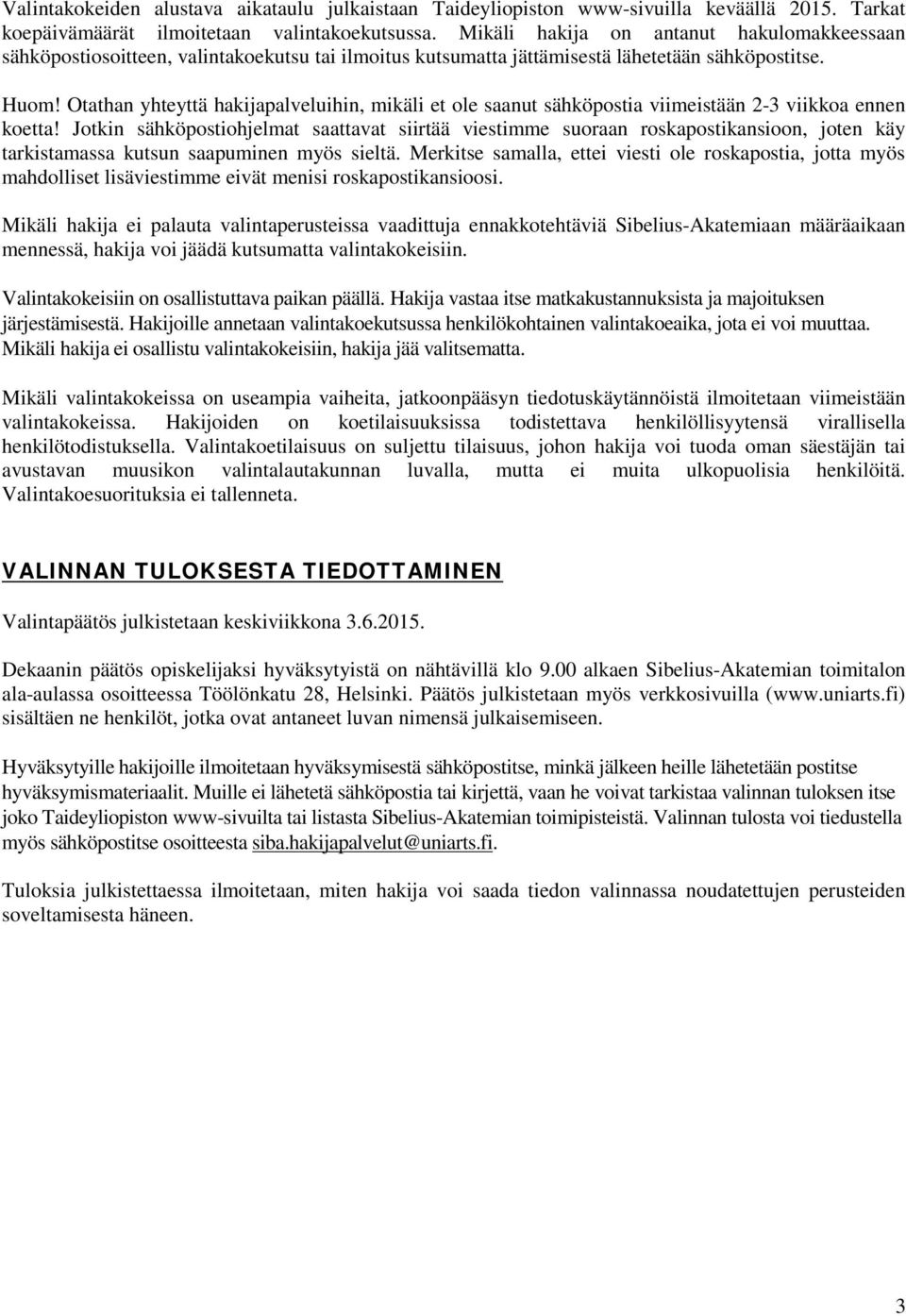 Otathan yhteyttä hakijapalveluihin, mikäli et ole saanut sähköpostia viimeistään 2-3 viikkoa ennen koetta!