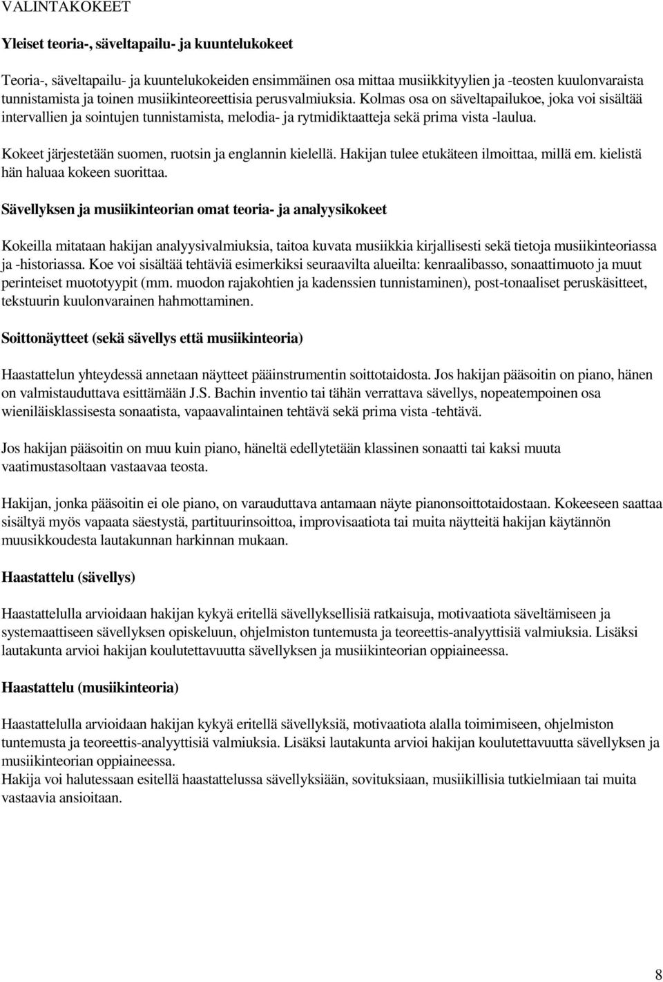 Kokeet järjestetään suomen, ruotsin ja englannin kielellä. Hakijan tulee etukäteen ilmoittaa, millä em. kielistä hän haluaa kokeen suorittaa.