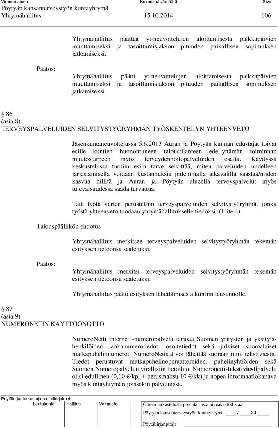 86 (asia 8) TERVEYSPALVELUIDEN SELVITYSTYÖRYHMÄN TYÖSKENTELYN YHTEENVETO Jäsenkuntaneuvottelussa 5.6.2013 Auran ja Pöytyän kunnan edustajat toivat esille kuntien huonontuneen taloustilanteen edellyttämän toiminnan muutostarpeen myös terveydenhoitopalveluiden osalta.