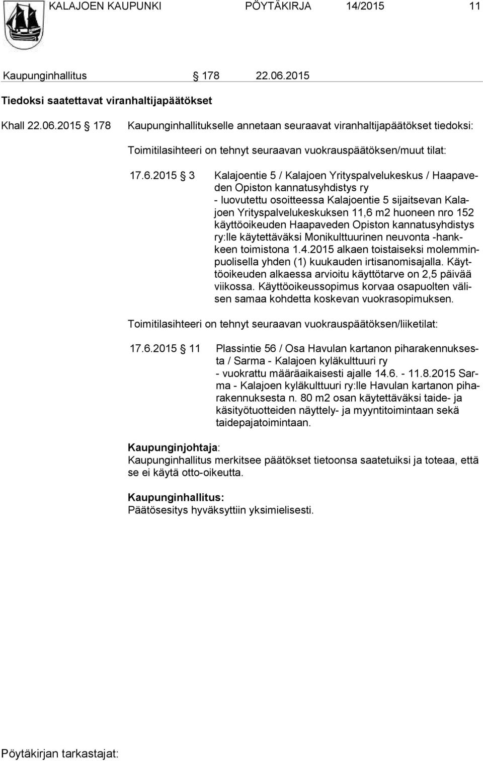 2015 178 Kaupunginhallitukselle annetaan seuraavat viranhaltijapäätökset tiedoksi: Toimitilasihteeri on tehnyt seuraavan vuokrauspäätöksen/muut tilat: 17.6.