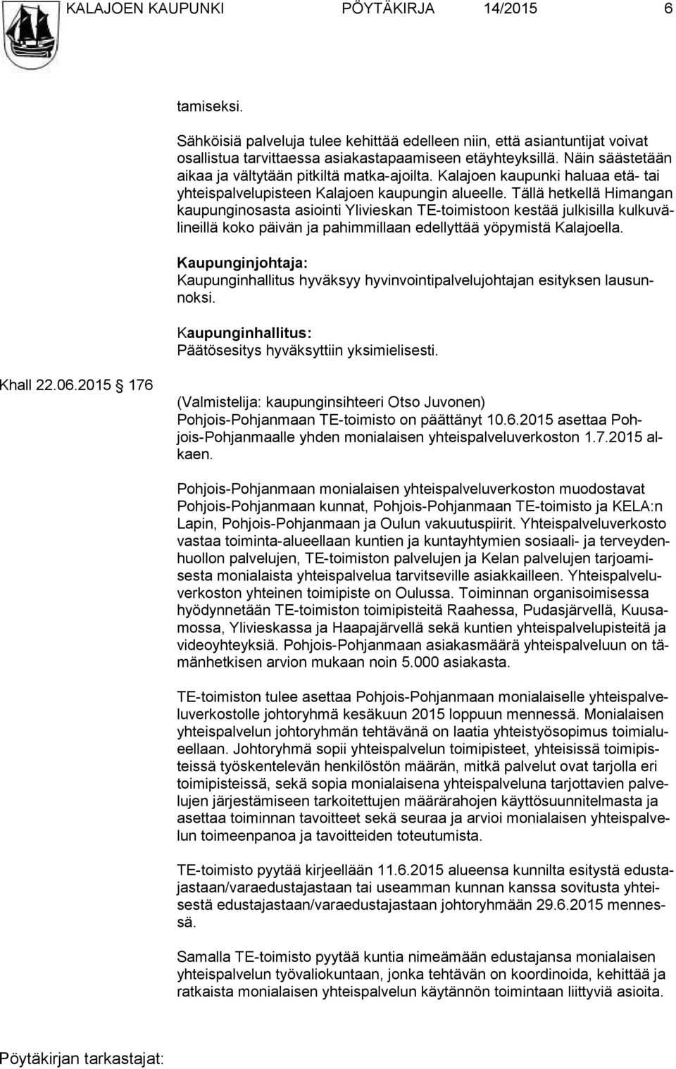 Tällä hetkellä Himangan kau pun gin osas ta asiointi Ylivieskan TE-toimistoon kestää julkisilla kul ku väli neil lä koko päivän ja pahimmillaan edellyttää yöpymistä Kalajoella.