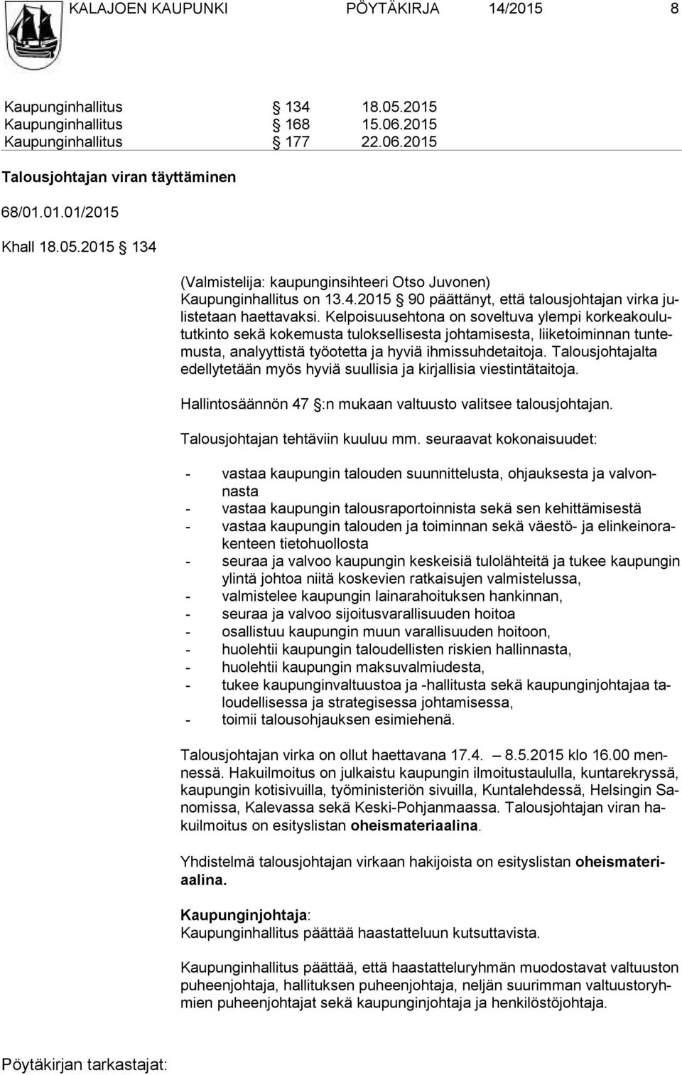 Kelpoisuusehtona on soveltuva ylempi kor kea kou lutut kin to sekä kokemusta tuloksellisesta johtamisesta, liiketoiminnan tun temus ta, analyyttistä työotetta ja hyviä ihmissuhdetaitoja.