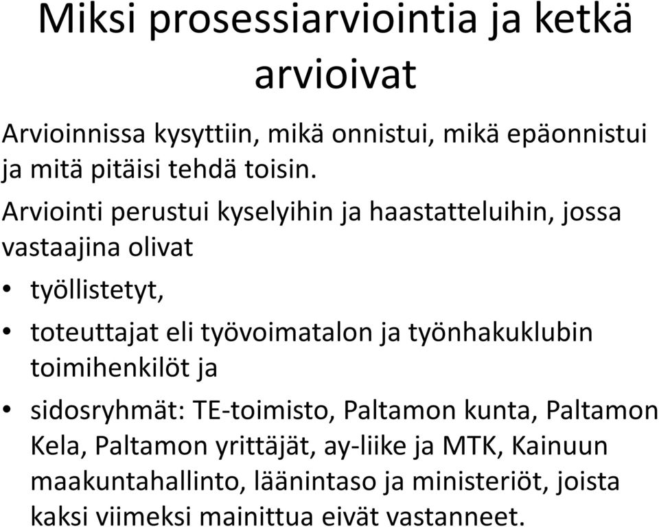 Arviointi perustui kyselyihin ja haastatteluihin, jossa vastaajina olivat työllistetyt, toteuttajat eli työvoimatalon