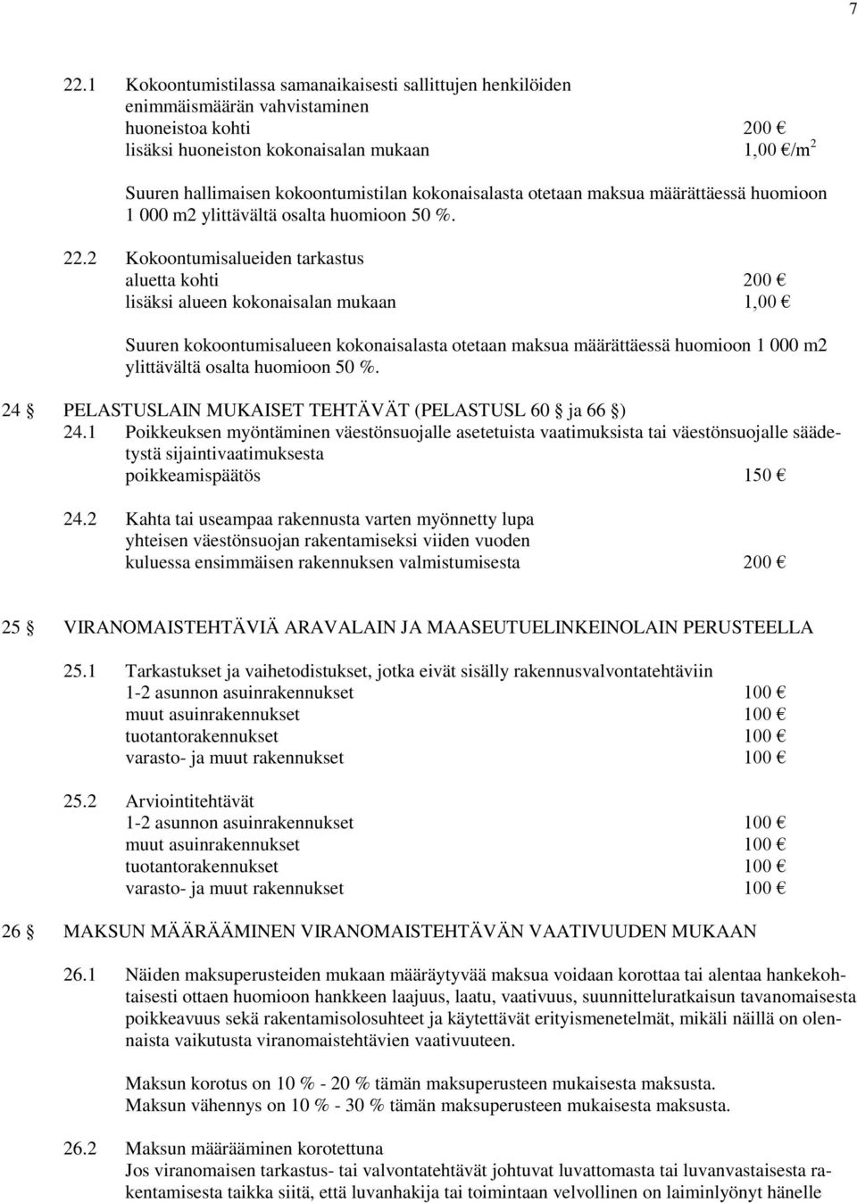 2 Kokoontumisalueiden tarkastus aluetta kohti 200 lisäksi alueen kokonaisalan mukaan 1,00 Suuren kokoontumisalueen kokonaisalasta otetaan maksua määrättäessä huomioon 1 000 m2 ylittävältä osalta