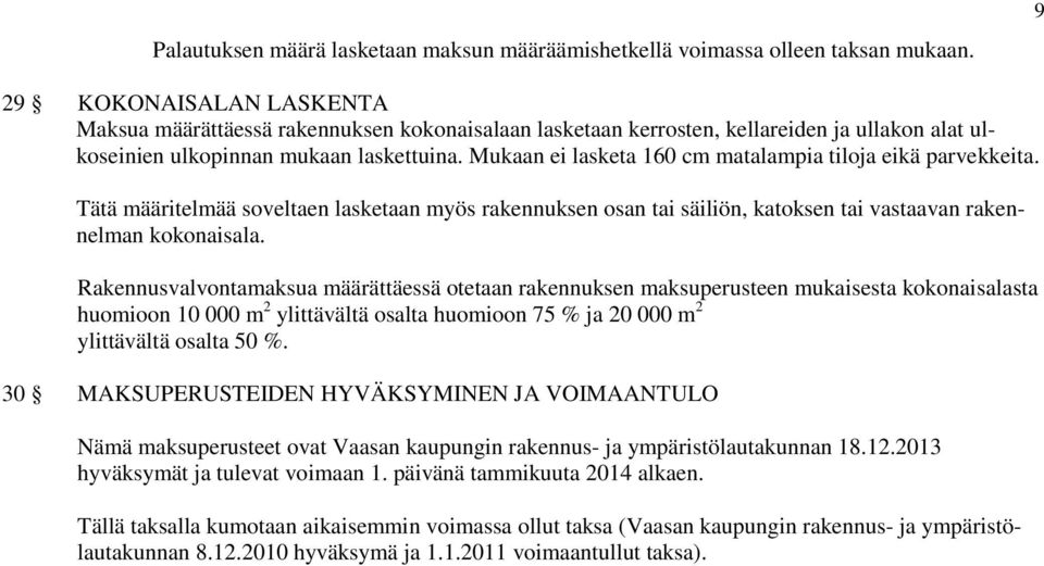 Mukaan ei lasketa 160 cm matalampia tiloja eikä parvekkeita. Tätä määritelmää soveltaen lasketaan myös rakennuksen osan tai säiliön, katoksen tai vastaavan rakennelman kokonaisala.