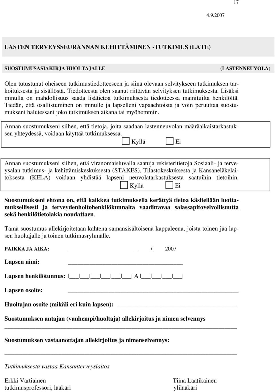 Tiedän, että osallistuminen on minulle ja lapselleni vapaaehtoista ja voin peruuttaa suostumukseni halutessani joko tutkimuksen aikana tai myöhemmin.