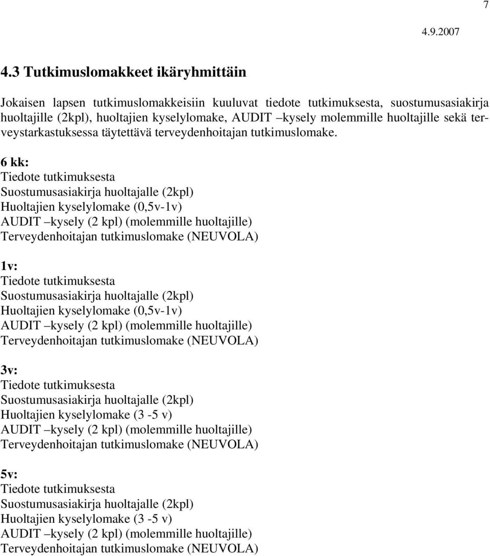 6 kk: Tiedote tutkimuksesta Suostumusasiakirja huoltajalle (2kpl) Huoltajien kyselylomake (0,5v-1v) AUDIT kysely (2 kpl) (molemmille huoltajille) Terveydenhoitajan tutkimuslomake (NEUVOLA) 1v: