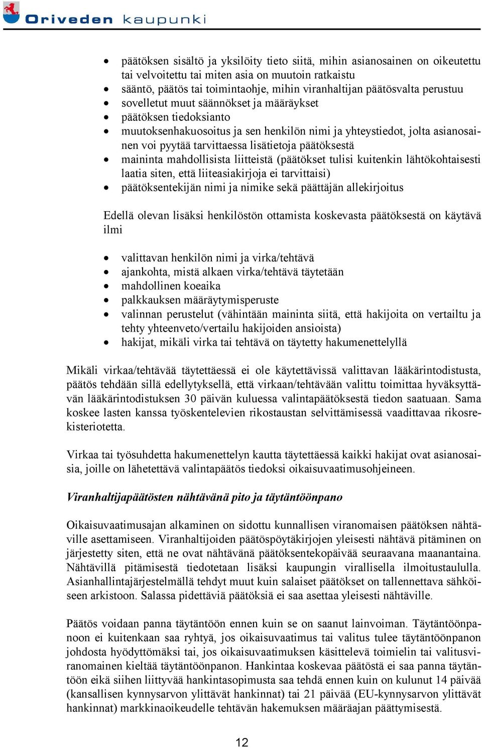 maininta mahdollisista liitteistä (päätökset tulisi kuitenkin lähtökohtaisesti laatia siten, että liiteasiakirjoja ei tarvittaisi) päätöksentekijän nimi ja nimike sekä päättäjän allekirjoitus Edellä
