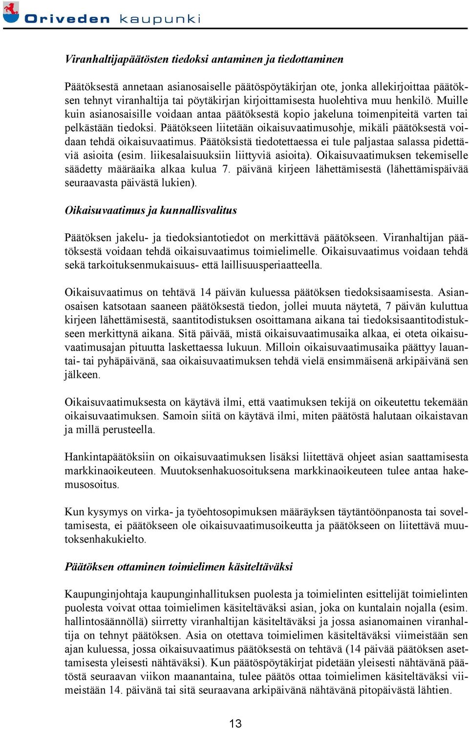 Päätökseen liitetään oikaisuvaatimusohje, mikäli päätöksestä voidaan tehdä oikaisuvaatimus. Päätöksistä tiedotettaessa ei tule paljastaa salassa pidettäviä asioita (esim.