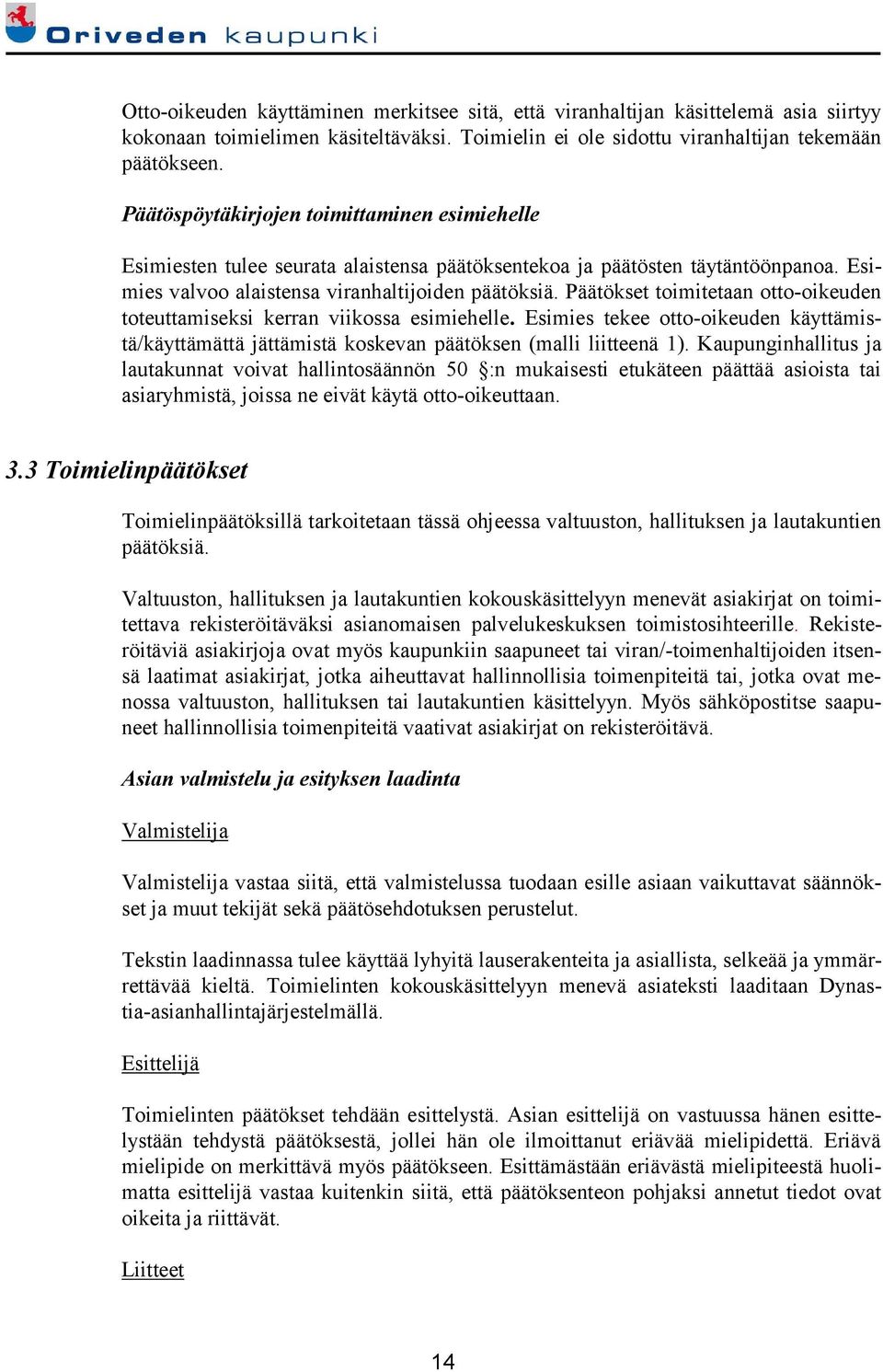 Päätökset toimitetaan otto-oikeuden toteuttamiseksi kerran viikossa esimiehelle. Esimies tekee otto-oikeuden käyttämistä/käyttämättä jättämistä koskevan päätöksen (malli liitteenä 1).