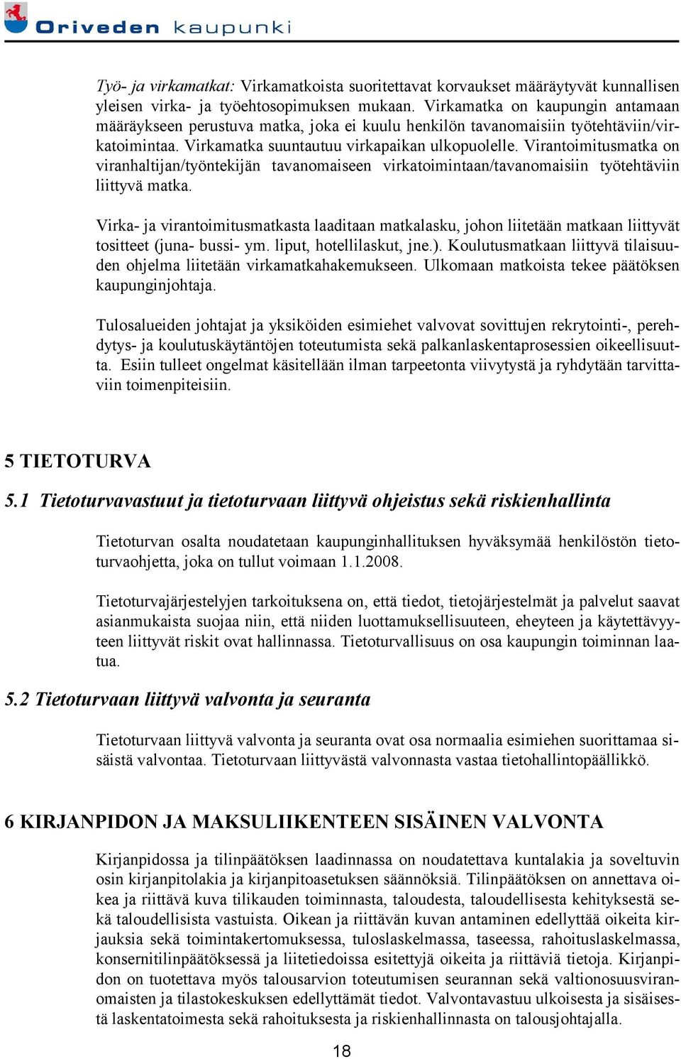 Virantoimitusmatka on viranhaltijan/työntekijän tavanomaiseen virkatoimintaan/tavanomaisiin työtehtäviin liittyvä matka.