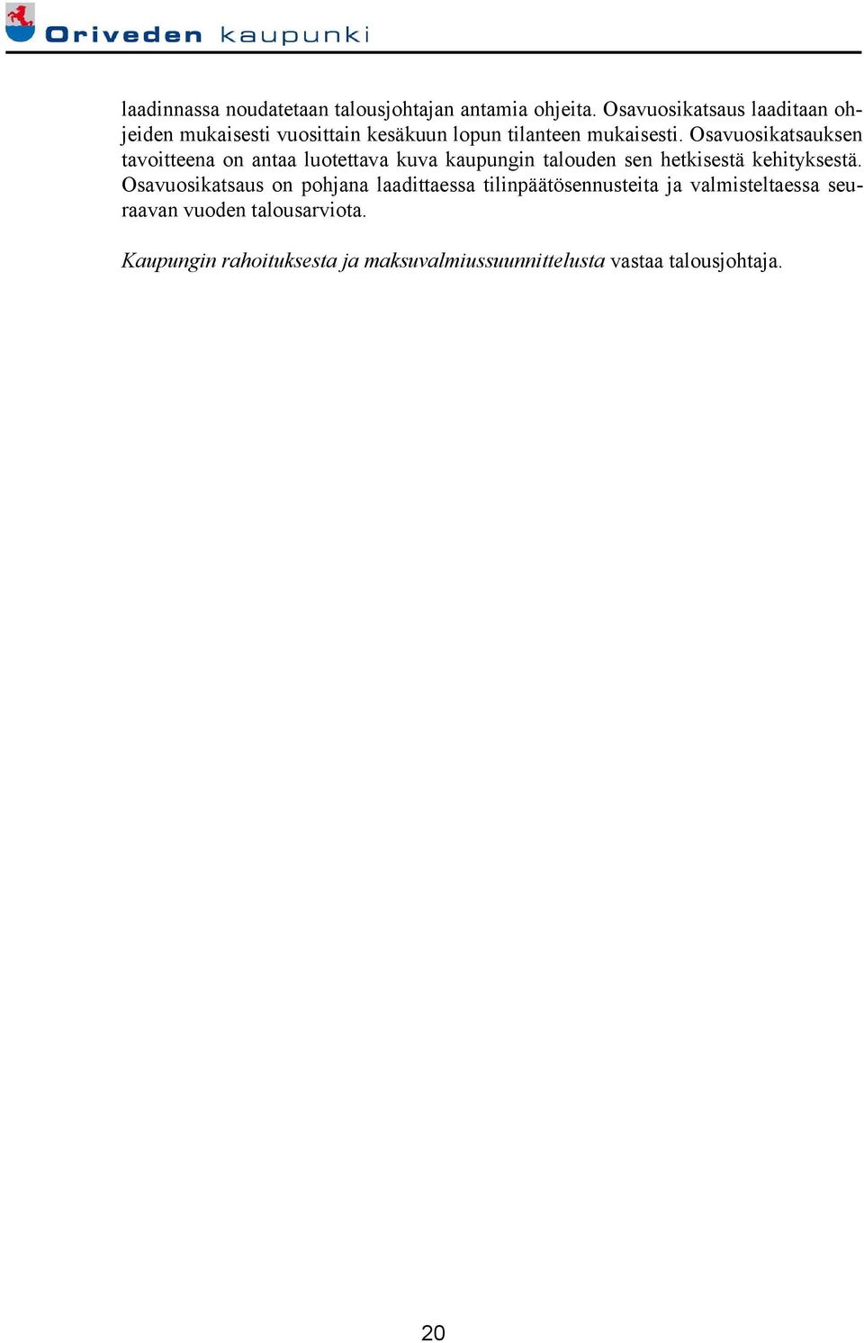 Osavuosikatsauksen tavoitteena on antaa luotettava kuva kaupungin talouden sen hetkisestä kehityksestä.
