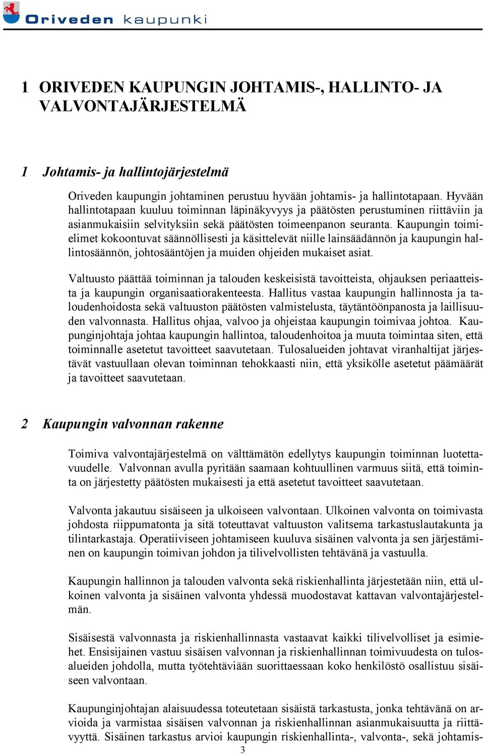 Kaupungin toimielimet kokoontuvat säännöllisesti ja käsittelevät niille lainsäädännön ja kaupungin hallintosäännön, johtosääntöjen ja muiden ohjeiden mukaiset asiat.
