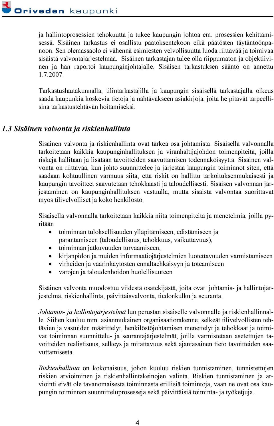 Sisäinen tarkastajan tulee olla riippumaton ja objektiivinen ja hän raportoi kaupunginjohtajalle. Sisäisen tarkastuksen sääntö on annettu 1.7.2007.