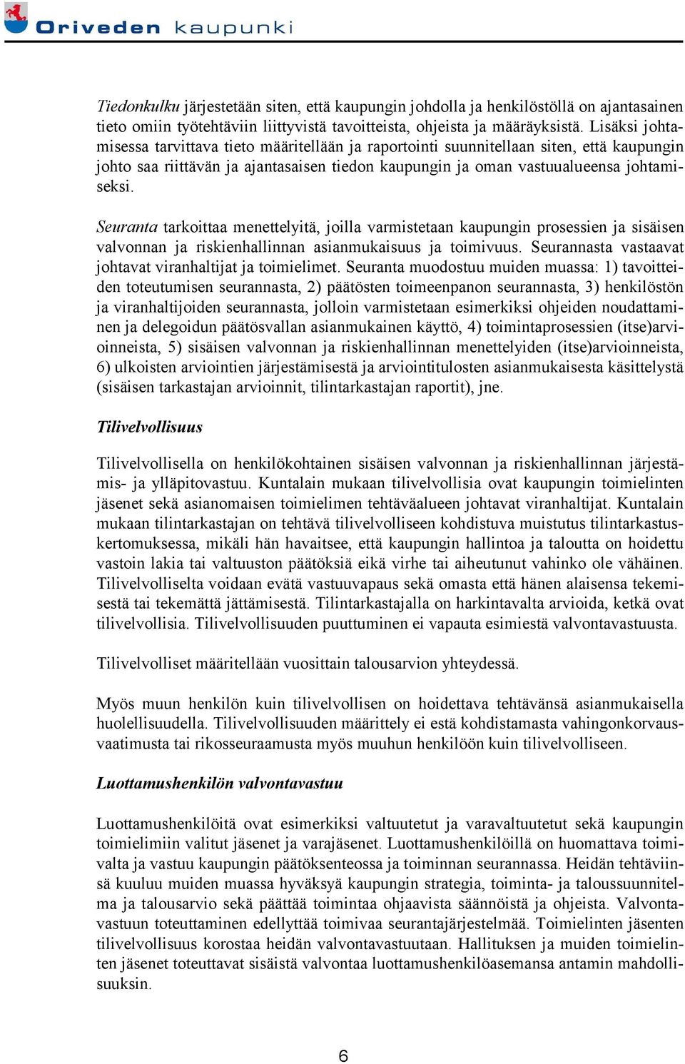 Seuranta tarkoittaa menettelyitä, joilla varmistetaan kaupungin prosessien ja sisäisen valvonnan ja riskienhallinnan asianmukaisuus ja toimivuus.