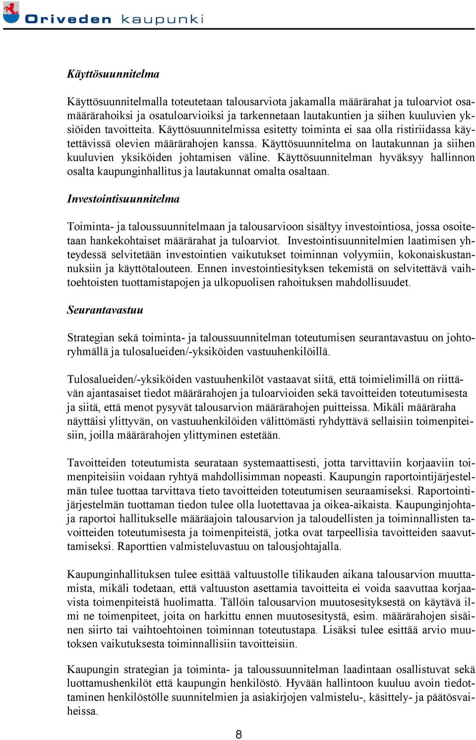 Käyttösuunnitelma on lautakunnan ja siihen kuuluvien yksiköiden johtamisen väline. Käyttösuunnitelman hyväksyy hallinnon osalta kaupunginhallitus ja lautakunnat omalta osaltaan.