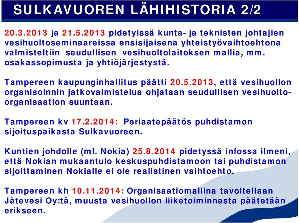 osakassopimusta ja yhtiöjärjestystä. Tampereen kaupunginhallitus päätti 20.5.2013, että vesihuollon organisoinnin jatkovalmistelua ohjataan seudullisen vesihuoltoorganisaation suuntaan.