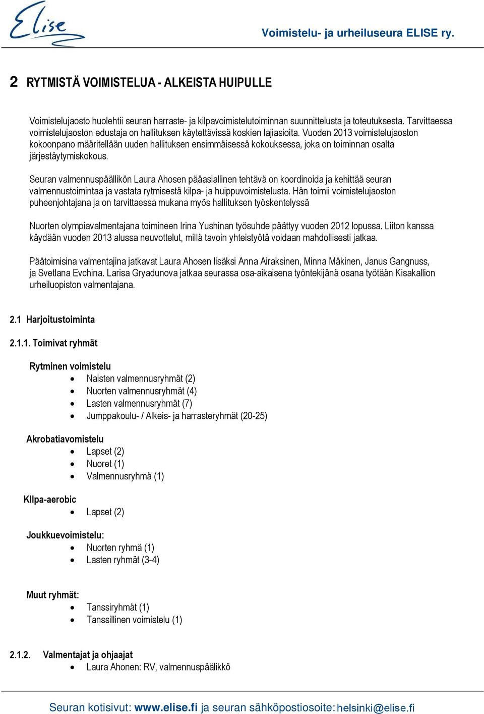 Vuoden 2013 voimistelujaoston kokoonpano määritellään uuden hallituksen ensimmäisessä kokouksessa, joka on toiminnan osalta järjestäytymiskokous.