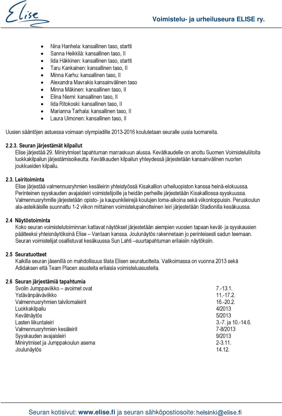 kansallinen taso, II Uusien sääntöjen astuessa voimaan olympiadille 2013-2016 koulutetaan seuralle uusia tuomareita. 2.2.3. Seuran järjestämät kilpailut Elise järjestää 29.