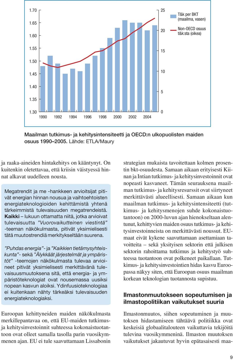 On kuitenkin oletettavaa, että kriisin väistyessä hinnat alkavat uudelleen nousta.