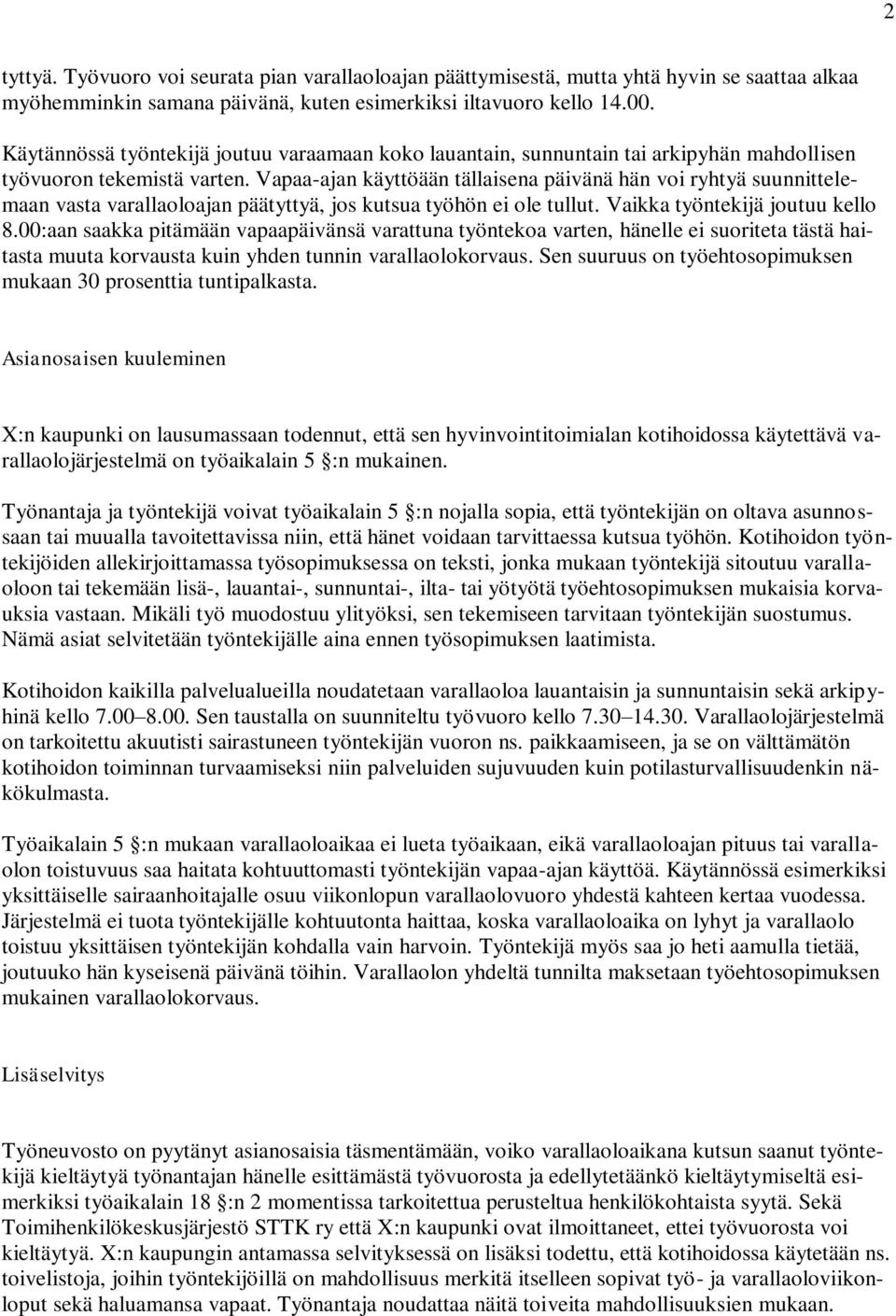 Vapaa-ajan käyttöään tällaisena päivänä hän voi ryhtyä suunnittelemaan vasta varallaoloajan päätyttyä, jos kutsua työhön ei ole tullut. Vaikka työntekijä joutuu kello 8.