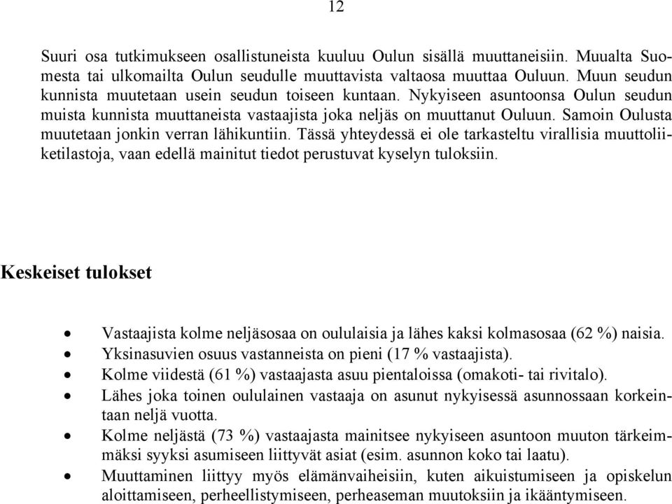 Samoin sta muutetaan jonkin verran lähikuntiin. Tässä yhteydessä ei ole tarkasteltu virallisia muuttoliiketilastoja, vaan edellä mainitut tiedot perustuvat kyselyn tuloksiin.