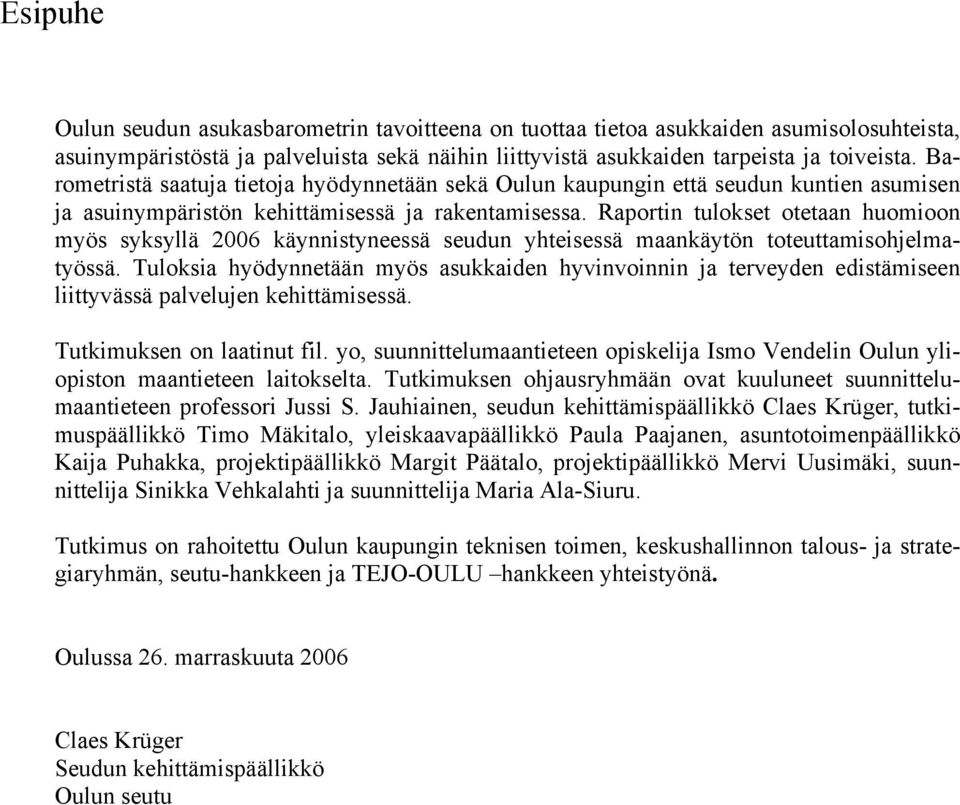 Raportin tulokset otetaan huomioon myös syksyllä 2006 käynnistyneessä seudun yhteisessä maankäytön toteuttamisohjelmatyössä.