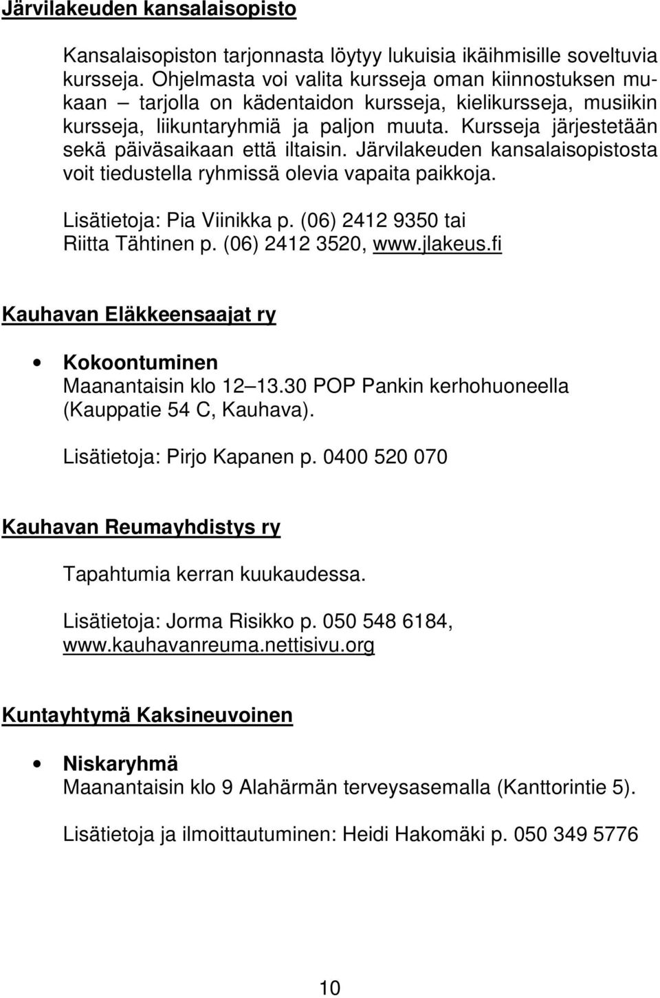 Kursseja järjestetään sekä päiväsaikaan että iltaisin. Järvilakeuden kansalaisopistosta voit tiedustella ryhmissä olevia vapaita paikkoja. Lisätietoja: Pia Viinikka p.