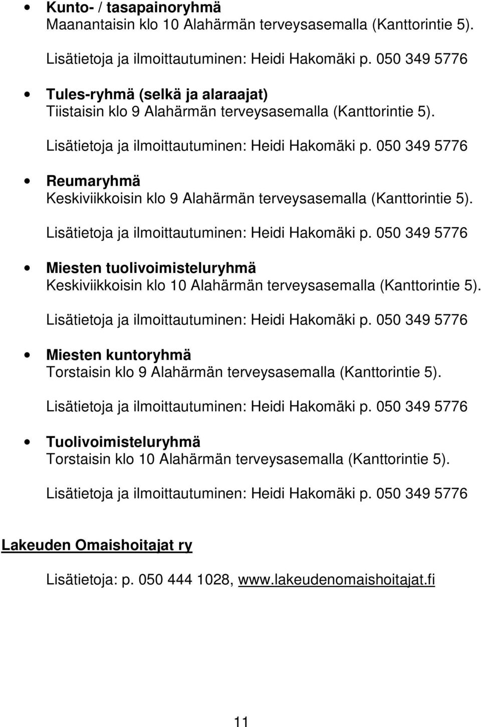 050 349 5776 Reumaryhmä Keskiviikkoisin klo 9 Alahärmän terveysasemalla (Kanttorintie 5). Lisätietoja ja ilmoittautuminen: Heidi Hakomäki p.