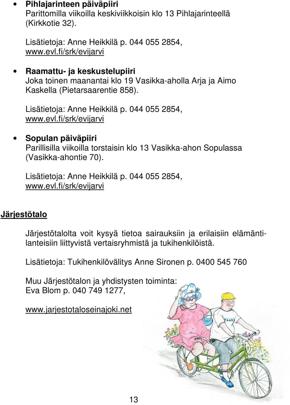 fi/srk/evijarvi Sopulan päiväpiiri Parillisilla viikoilla torstaisin klo 13 Vasikka-ahon Sopulassa (Vasikka-ahontie 70). Lisätietoja: Anne Heikkilä p. 044 055 2854, www.evl.