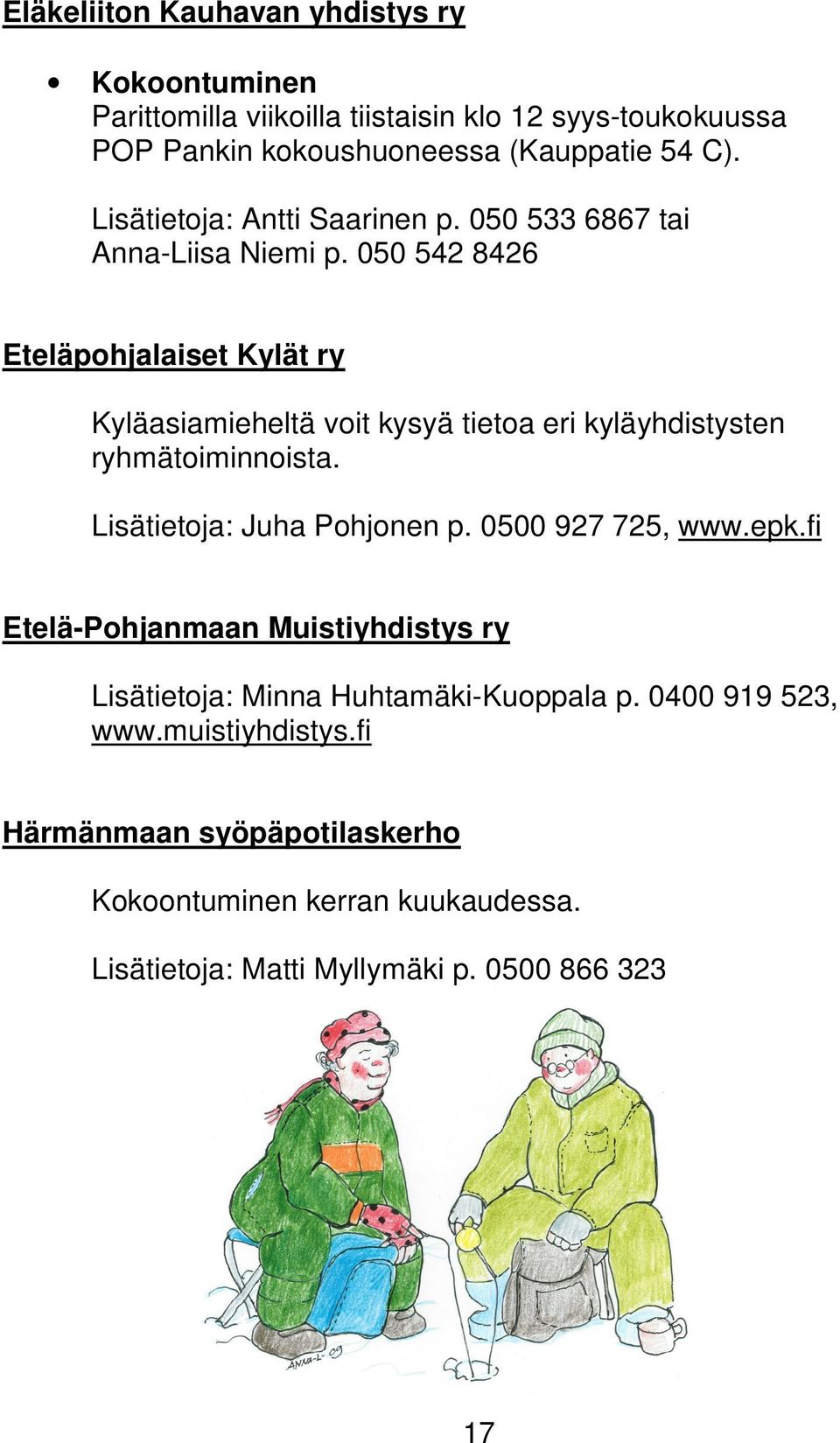 050 542 8426 Eteläpohjalaiset Kylät ry Kyläasiamieheltä voit kysyä tietoa eri kyläyhdistysten ryhmätoiminnoista. Lisätietoja: Juha Pohjonen p.