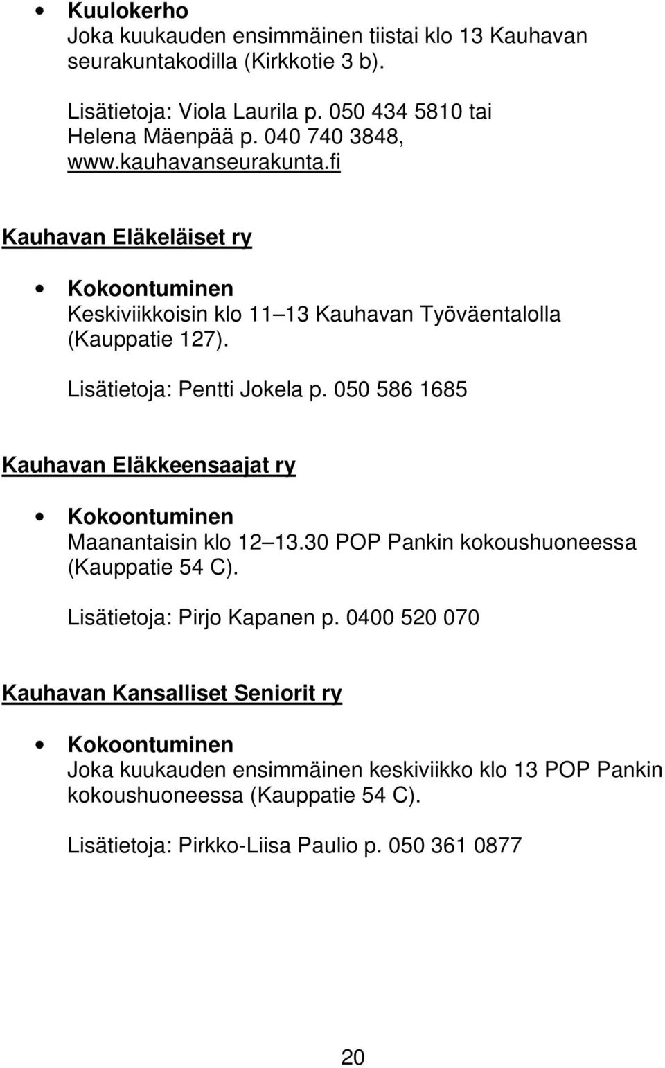 050 586 1685 Kauhavan Eläkkeensaajat ry Maanantaisin klo 12 13.30 POP Pankin kokoushuoneessa (Kauppatie 54 C). Lisätietoja: Pirjo Kapanen p.