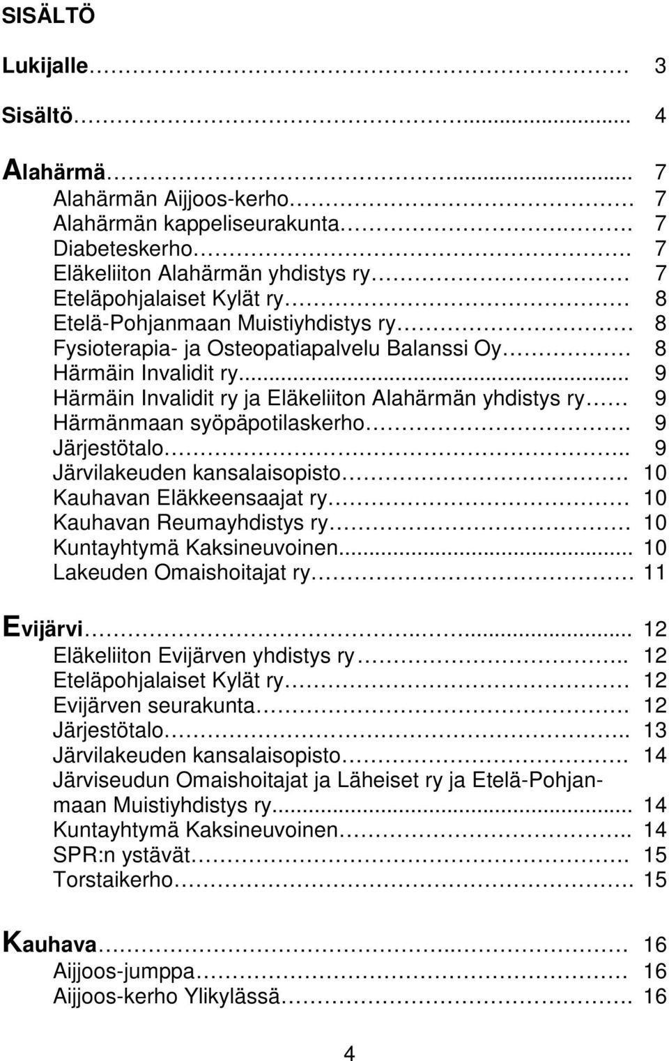 .. 9 Härmäin Invalidit ry ja Eläkeliiton Alahärmän yhdistys ry 9 Härmänmaan syöpäpotilaskerho. 9 Järjestötalo.. 9 Järvilakeuden kansalaisopisto.