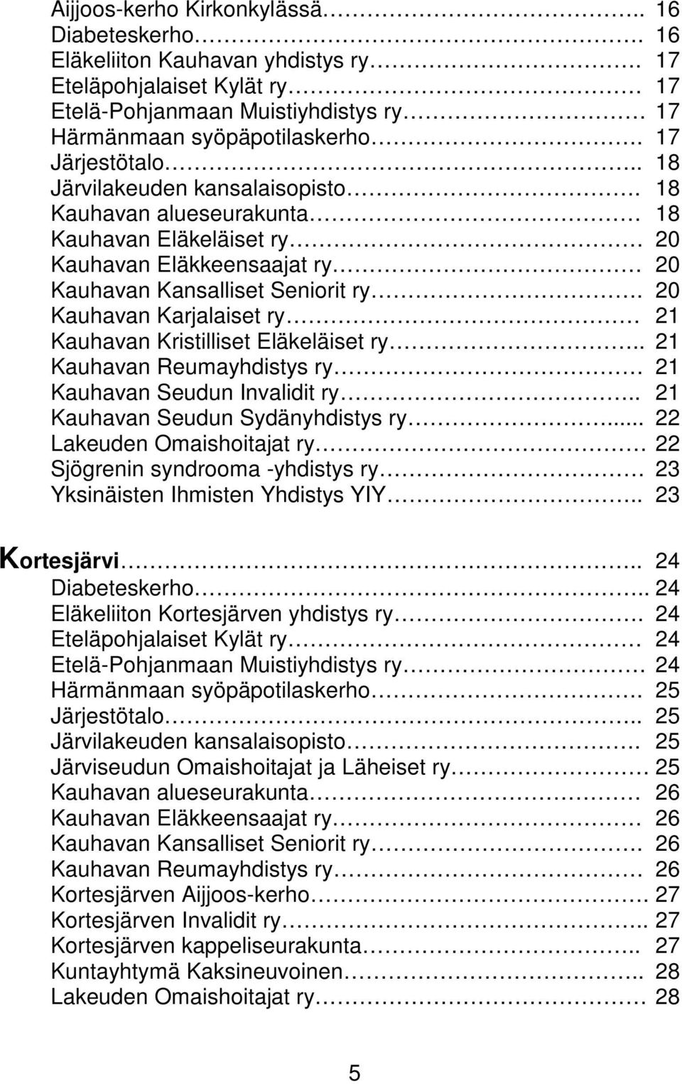 20 Kauhavan Karjalaiset ry 21 Kauhavan Kristilliset Eläkeläiset ry.. 21 Kauhavan Reumayhdistys ry 21 Kauhavan Seudun Invalidit ry.. 21 Kauhavan Seudun Sydänyhdistys ry.