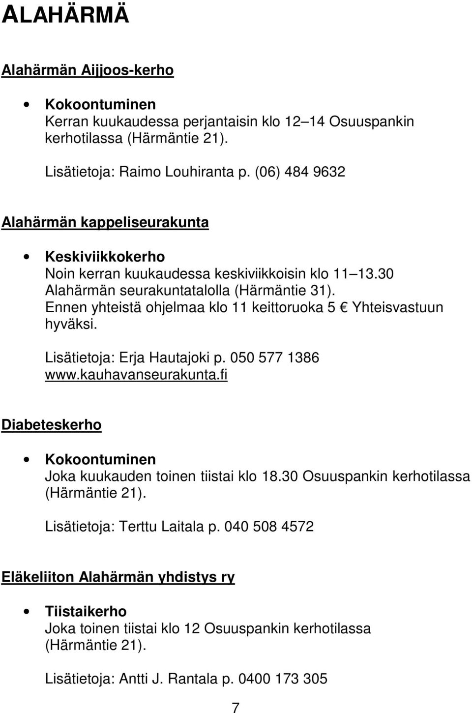 Ennen yhteistä ohjelmaa klo 11 keittoruoka 5 Yhteisvastuun hyväksi. Lisätietoja: Erja Hautajoki p. 050 577 1386 www.kauhavanseurakunta.