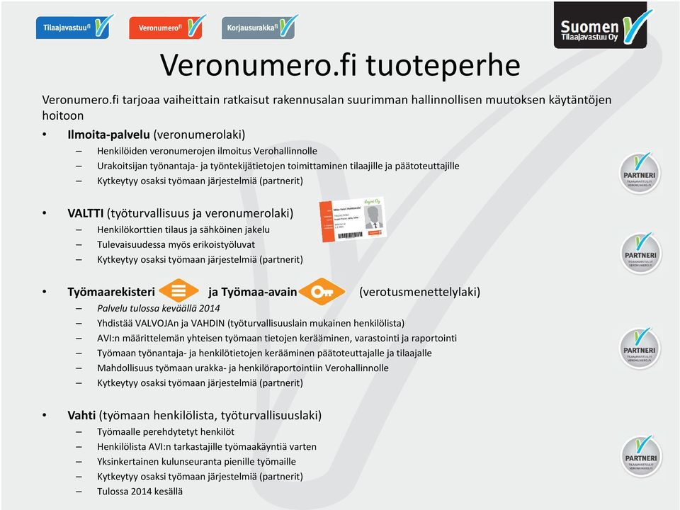 työnantaja ja työntekijätietojen toimittaminen tilaajille ja päätoteuttajille Kytkeytyy osaksi työmaan järjestelmiä (partnerit) VALTTI (työturvallisuus ja veronumerolaki) Henkilökorttien tilaus ja