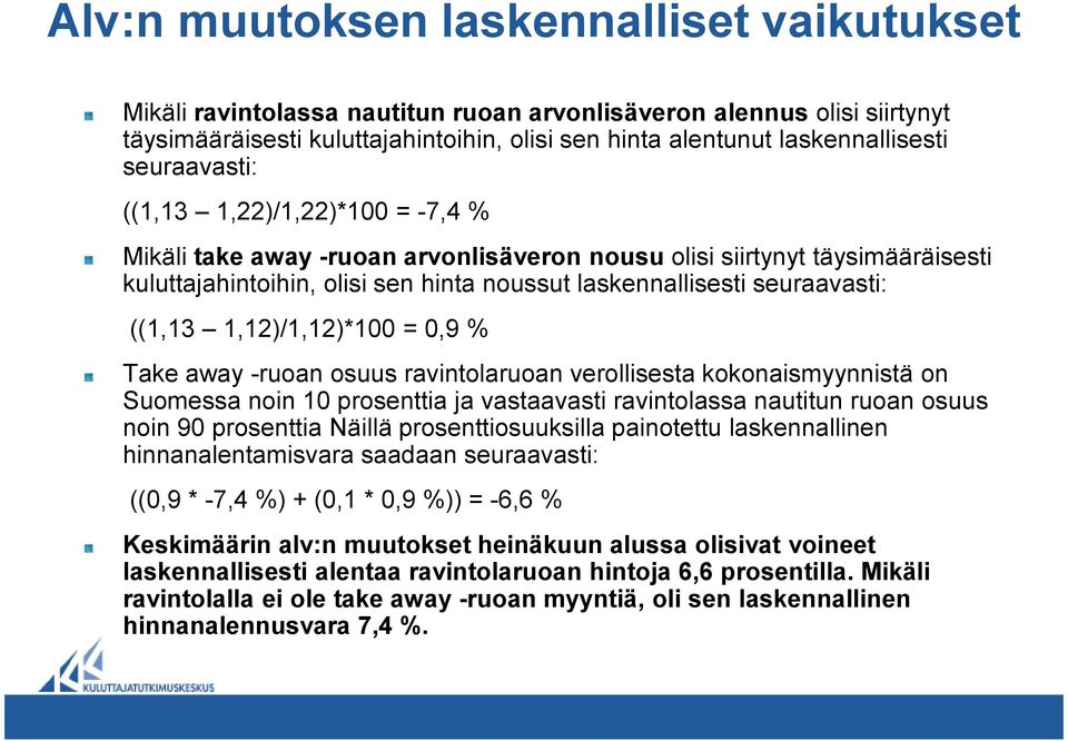 ((1,13 1,12)/1,12)*100 = 0,9 % Take away -ruoan osuus ravintolaruoan verollisesta kokonaismyynnistä on Suomessa noin 10 prosenttia ja vastaavasti ravintolassa nautitun ruoan osuus noin 90 prosenttia