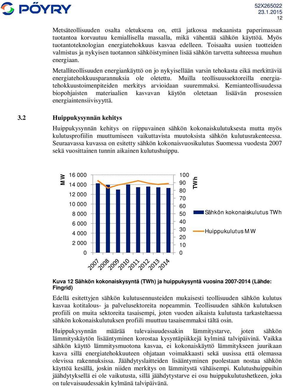 Metalliteollisuuden energiankäyttö on jo nykyisellään varsin tehokasta eikä merkittäviä energiatehokkuusparannuksia ole oletettu.