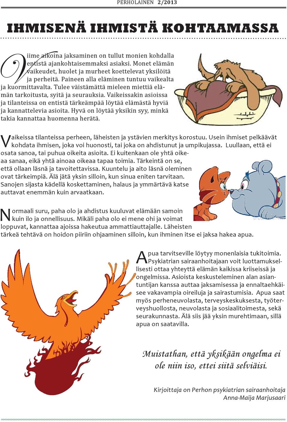 Vaikeissakin asioissa ja tilanteissa on entistä tärkeämpää löytää elämästä hyviä ja kannattelevia asioita. Hyvä on löytää yksikin syy, minkä takia kannattaa huomenna herätä.