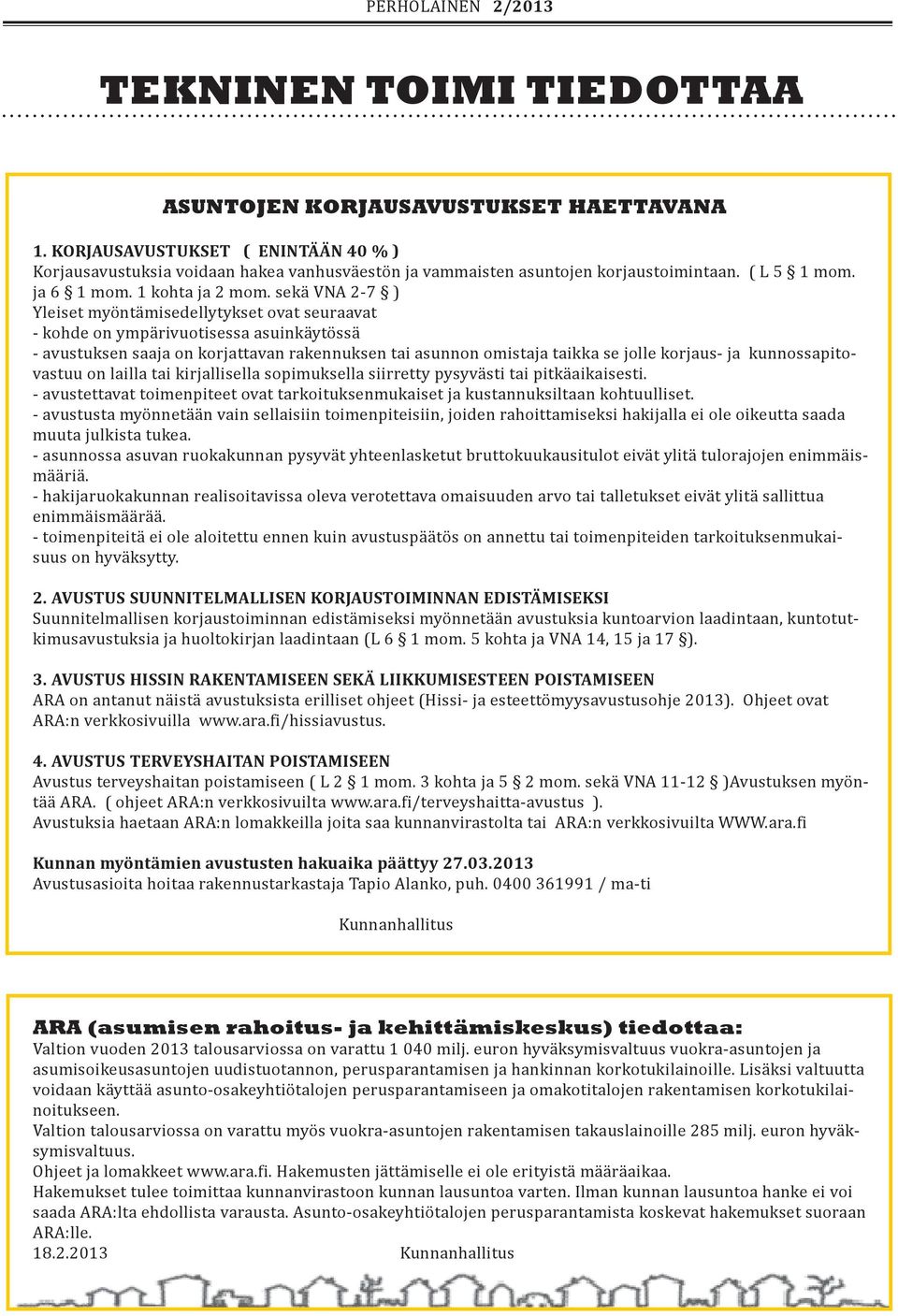 sekä VNA 2-7 ) Yleiset myöntämisedellytykset ovat seuraavat - kohde on ympärivuotisessa asuinkäytössä - avustuksen saaja on korjattavan rakennuksen tai asunnon omistaja taikka se jolle korjaus- ja