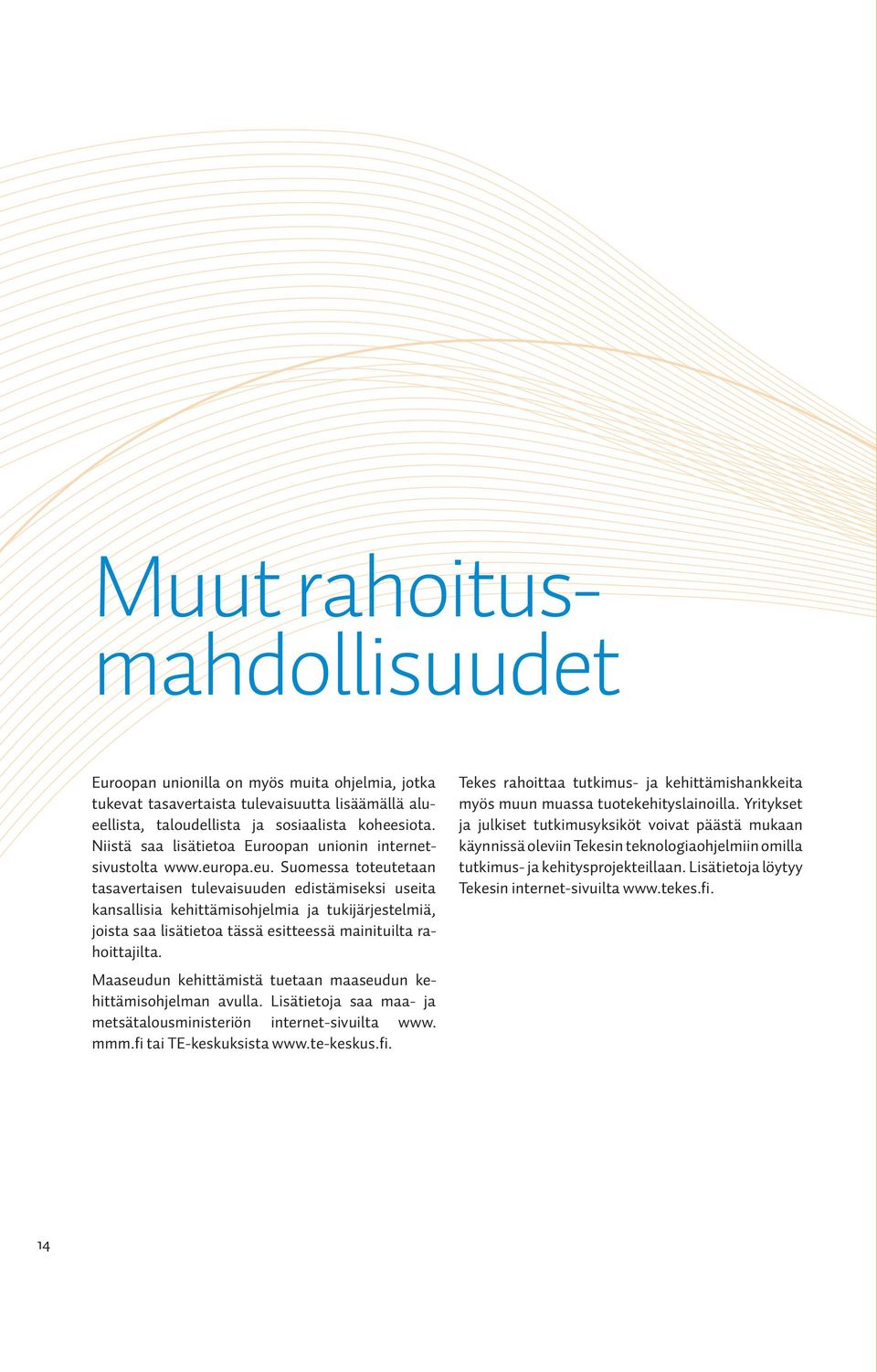 opa.eu. Suomessa toteutetaan tasavertaisen tulevaisuuden edistämiseksi useita kansallisia kehittämisohjelmia ja tukijärjestelmiä, joista saa lisätietoa tässä esitteessä mainituilta rahoittajilta.
