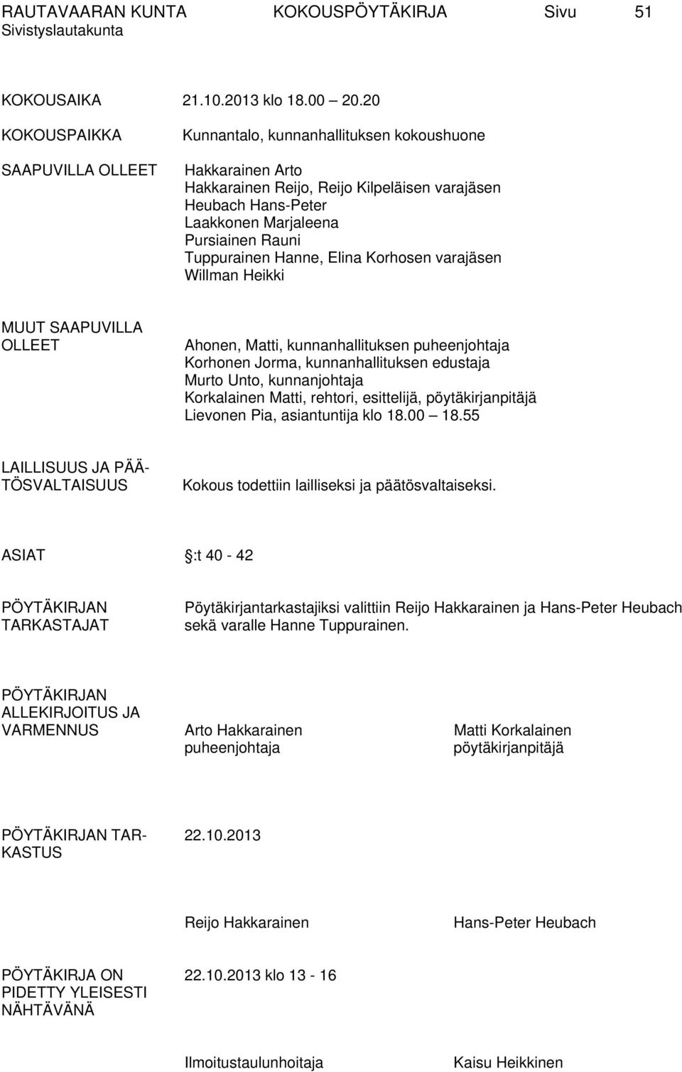 Tuppurainen Hanne, Elina Korhosen varajäsen Willman Heikki MUUT SAAPUVILLA OLLEET Ahonen, Matti, kunnanhallituksen puheenjohtaja Korhonen Jorma, kunnanhallituksen edustaja Murto Unto, kunnanjohtaja