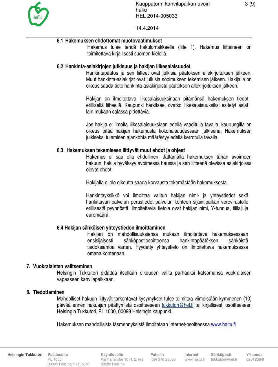 Hakijan on ilmoitettava liikesalaisuuksinaan pitämänsä hakemuksen tiedot erillisellä liitteellä. Kaupunki harkitsee, ovatko liikesalaisuuksiksi esitetyt asiat lain mukaan salassa pidettäviä.