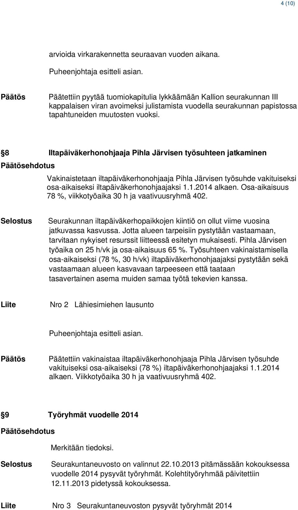 8 Iltapäiväkerhonohjaaja Pihla Järvisen työsuhteen jatkaminen ehdotus Vakinaistetaan iltapäiväkerhonohjaaja Pihla Järvisen työsuhde vakituiseksi osa-aikaiseksi iltapäiväkerhonohjaajaksi 1.1.2014 alkaen.