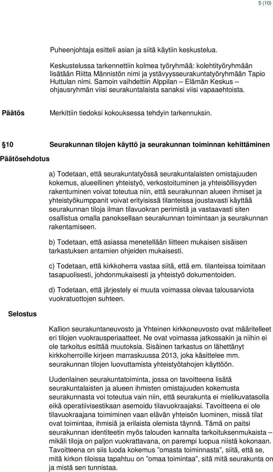 Samoin vaihdettiin Alppilan Elämän Keskus ohjausryhmän viisi seurakuntalaista sanaksi viisi vapaaehtoista. Merkittiin tiedoksi kokouksessa tehdyin tarkennuksin.