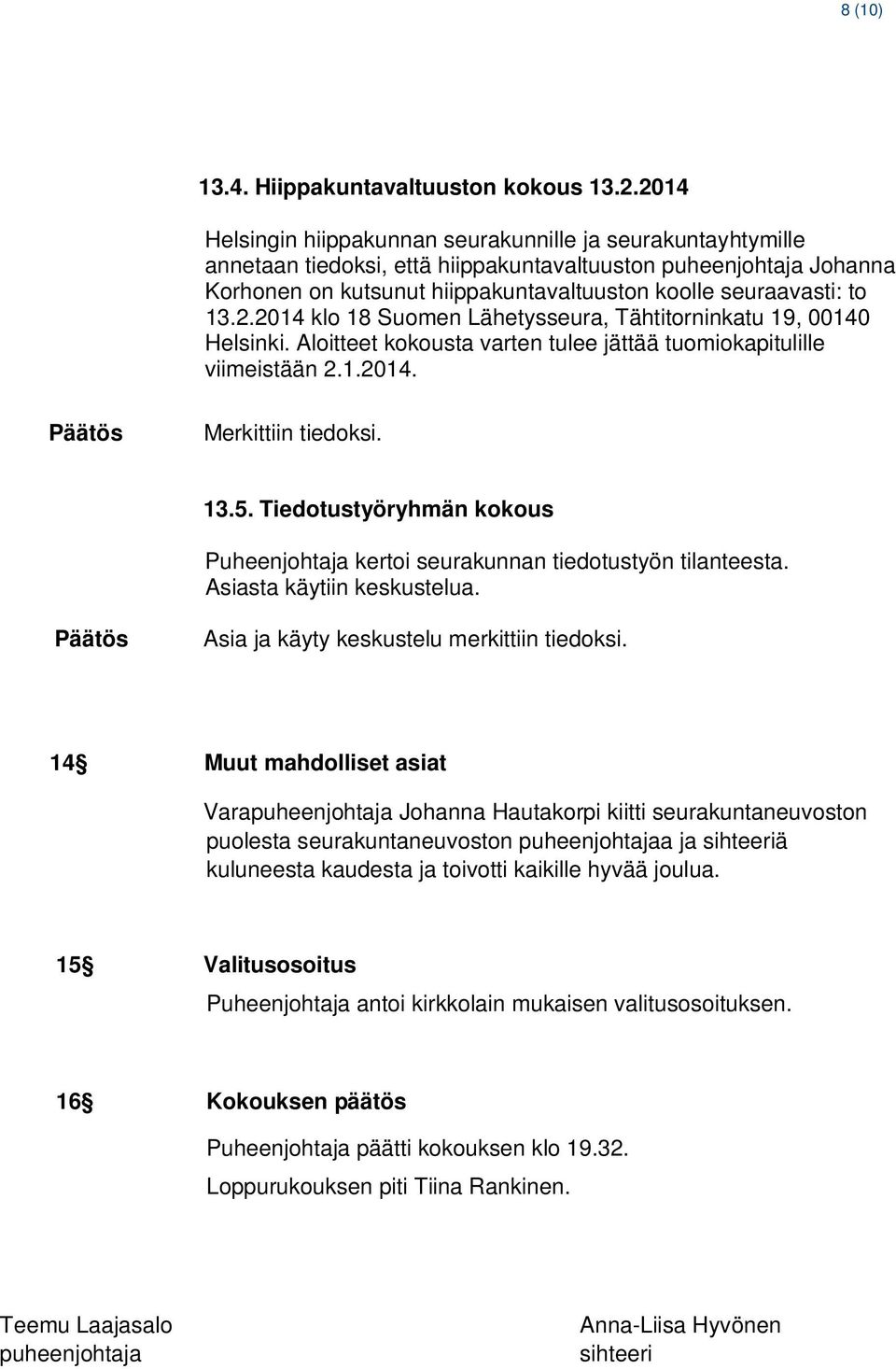 13.2.2014 klo 18 Suomen Lähetysseura, Tähtitorninkatu 19, 00140 Helsinki. Aloitteet kokousta varten tulee jättää tuomiokapitulille viimeistään 2.1.2014. 13.5.