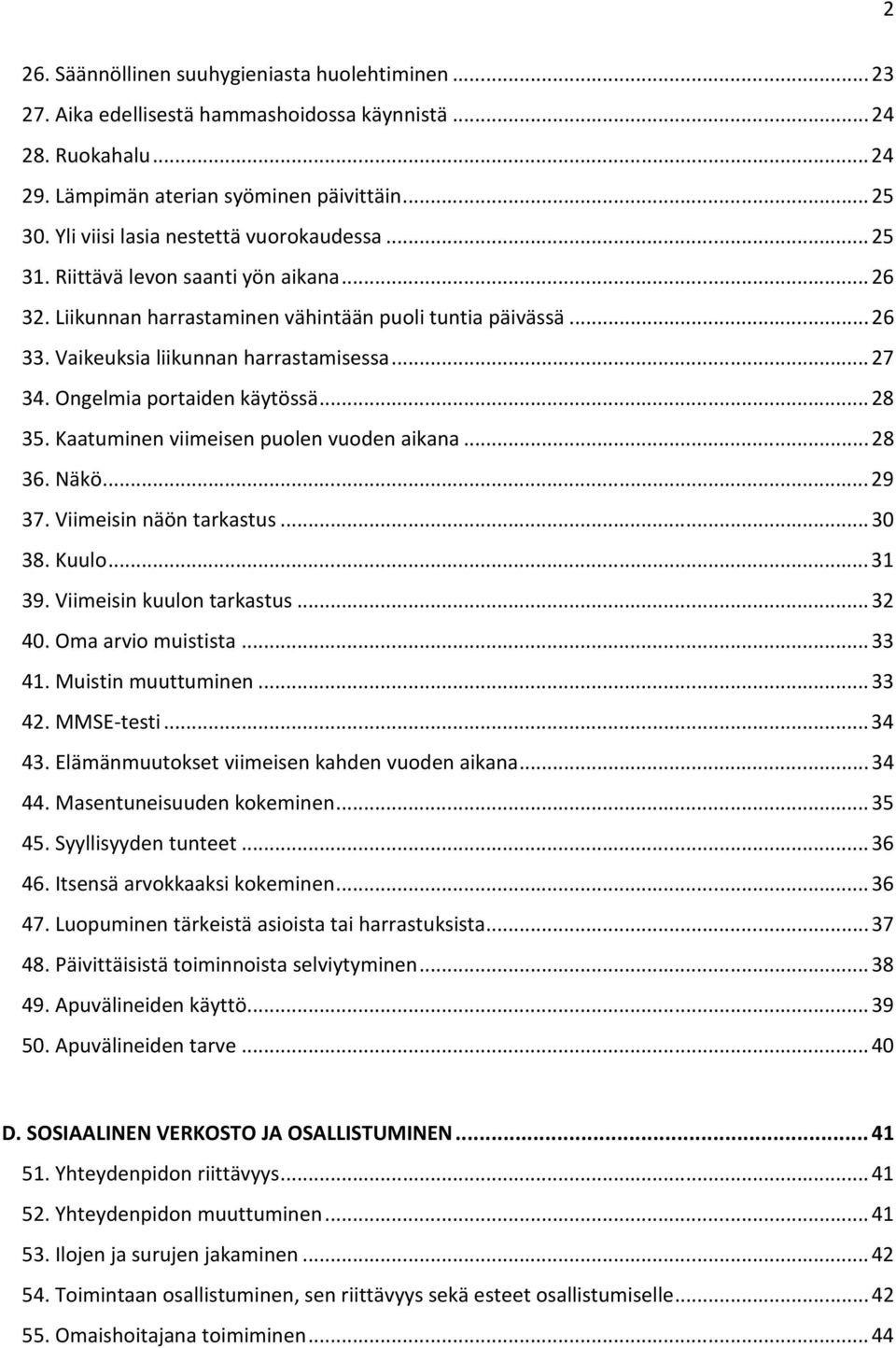 .. 27 34. Ongelmia portaiden käytössä... 28 35. Kaatuminen viimeisen puolen vuoden aikana... 28 36. Näkö... 29 37. Viimeisin näön tarkastus... 30 38. Kuulo... 31 39. Viimeisin kuulon tarkastus... 32 40.